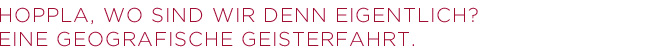 Eine kleine Odyssee des geografischen Nonsens.